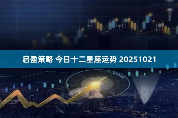 启盈策略 今日十二星座运势 20251021