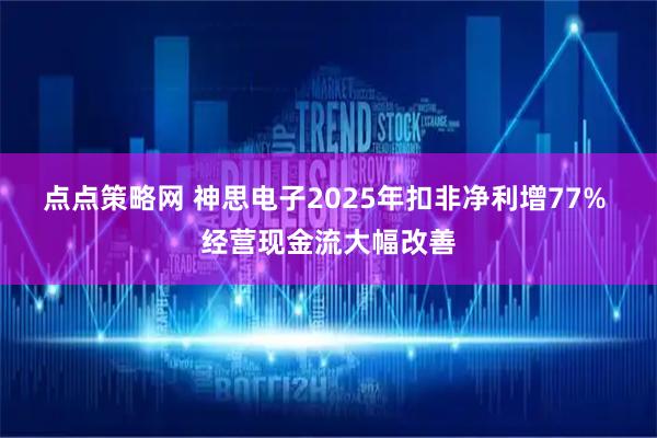 点点策略网 神思电子2025年扣非净利增77% 经营现金流大幅改善